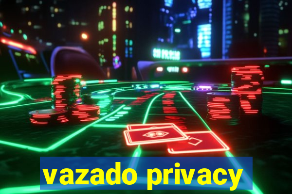 vazado privacy